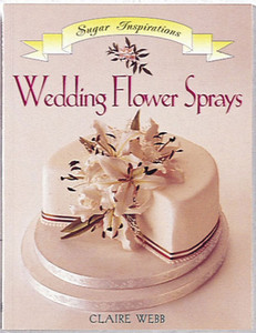 Wedding Flower Sprays Sugar Inspiration by Claire Webb. A step-by-step sugarcraft book combining floristry and sugar flowers for stunning wedding cake designs. Wedding Flower Sprays Sugar Inspiration by Claire Webb. A step-by-step sugarcraft book combining floristry and sugar flowers for stunning wedding cake designs.