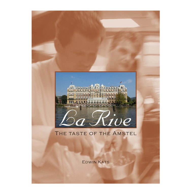 La Rive The Taste of Amstel by Edwin Kats. A beautifully illustrated cookbook exploring fine dining at Amsterdam’s iconic restaurant.