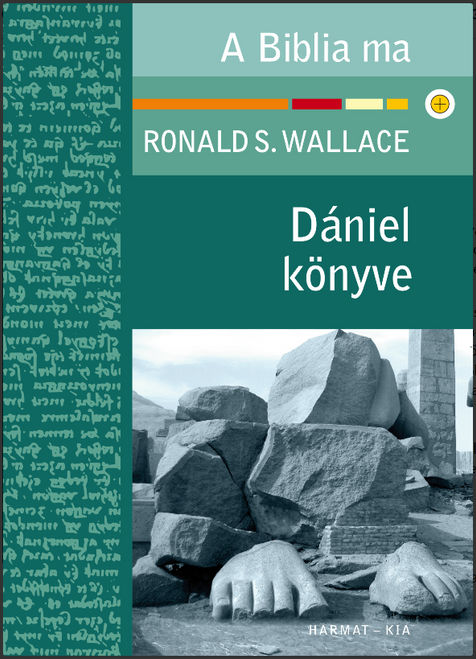Dániel könyve by Ronald S. Wallace / Hungarian translation of the The Message of Daniel (Bible Speaks Today) / exposes the background and message of Daniel for both his day and ours