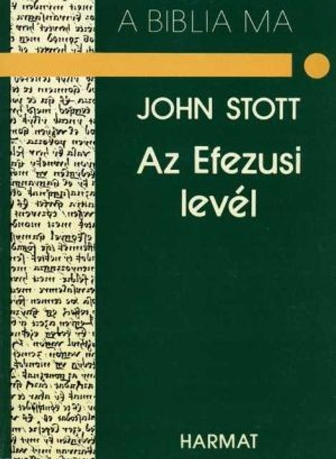 Az Efezusi levél A BIBLIA MA by JOHN STOTT - HUNGARIAN TRANSLATION OF The Message of Ephesians (Bible Speaks Today) /This is a book for all who want to build the church into the new society God has planned it to be. (9637954228)