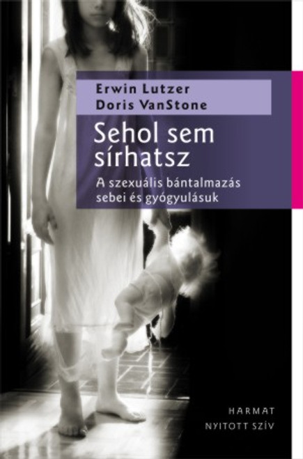 Sehol sem sírhatsz - A SZEXUÁLIS BÁNTALMAZÁS SEBEI ÉS GYÓGYULÁSUK by DORIS VAN STONE, ERWIN W. LUTZER - HUNGARIAN TRANSLATION OF No Place To Cry: The Hurt and Healing of Sexual Abuse (9789632883212)