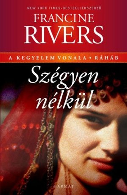 Szégyen nélkül – Ráháb by FRANCINE RIVERS - HUNGARIAN TRANSLATION OF Unashamed: Rahab (Lineage of Grace Book 2) / Francine tells the compelling story of Rahab (an unlikely woman in the lineage of Christ) from the book of Joshua (9789632880730)