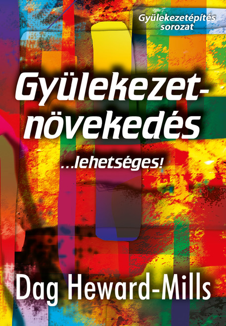 Gyülekezetnövekedés ...lehetséges! by Dag Heward-Mills - HUNGARIAN TRANSLATION OF Church Growth / The main duty of a minister is to fulfil the Great Commission. (9786155246272)