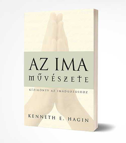 Az ima művészete by Kenneth E. Hagin - HUNGARIAN TRANSLATION OF Art of Prayer / praying for your nation, interceding for the lost, praying for deliverance, groanings in the Spirit, fasting, and praying for those in sin. (KennethEHagin01)