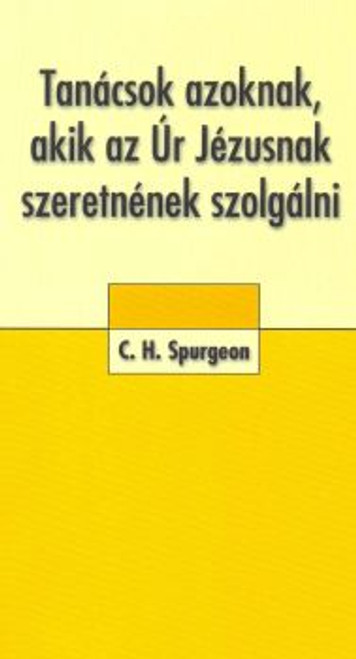  Tanácsok azoknak, akik az Úr Jézusnak szeretnének szolgálni by C.H.Spurgeon - Hungarian translation of Advice to those who want to serve the Lord Jesus / “His servants shall serve him: and they shall see his face.”