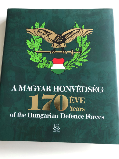 A Magyar Honvédség 170 éve - 170 years of the Hungarian Defence Forces / Military History of Hungarian Armed Forces / Hungarian - English Bilingual Book / Paperback 2018 / HM Zrínyi (9789633277584)