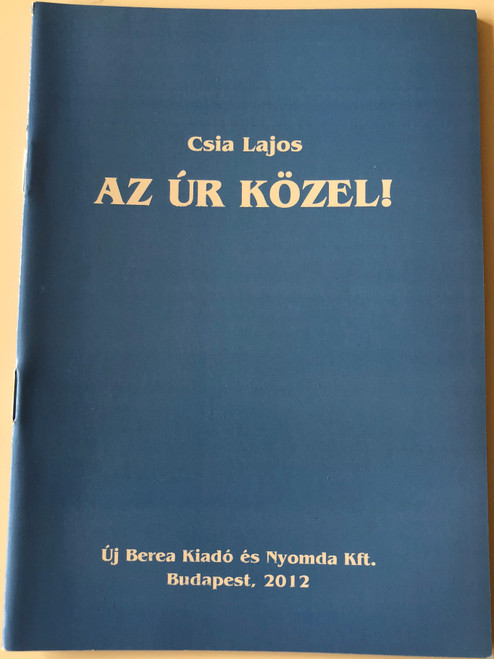 Az Úr közel! by Csia Lajos / The Lord is at Hand! / Hungarian language booklet / Új Berea Kiadó 2012 (9637673539)