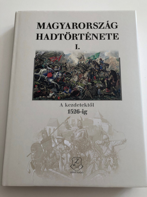  Magyarország hadtörténete I. by Hermann Róbert/ A kezdetektől 1526-ig / Military History of Hungary vol. I - up to 1526 / Contributors: Suba János, Csíki József Attila, Csíki Gergely, Veszprémy László, B. Szabó János / Hardcover / HM Zrínyi (9789633276457)