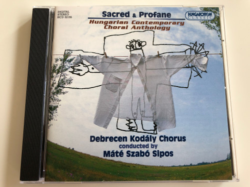 Sacred & Profane / Hungarian Contemporary Choral Anthology / Debrecen Kodály Chorus / Conducted by Máté Szabó Sipos / Hungaroton Classic Audio CD 2003 / HCD 32195 (5991813219527)