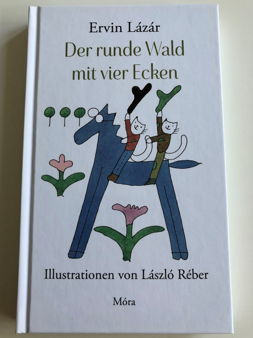 Der runde Wald mit vier Ecken by Ervin Lázár / German translation of A négyszögletű kerek erdő / Illustrations László Réber / Móra Verlag - Könyvkiadó 2016 (9789634155423)