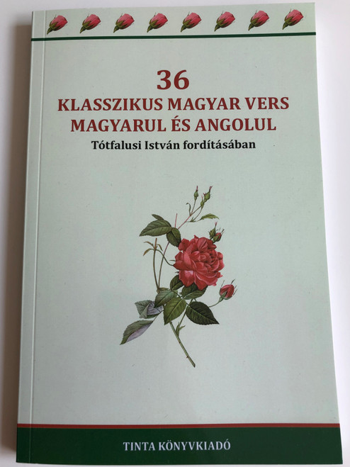 36 Klasszikus Magyar Vers Magyarul és Angolul / 36 Classic hungarian poems in english and hungarian / Translation: Tótfalusi István / Tinta Könyvkiadó 2019 (9789634091721)