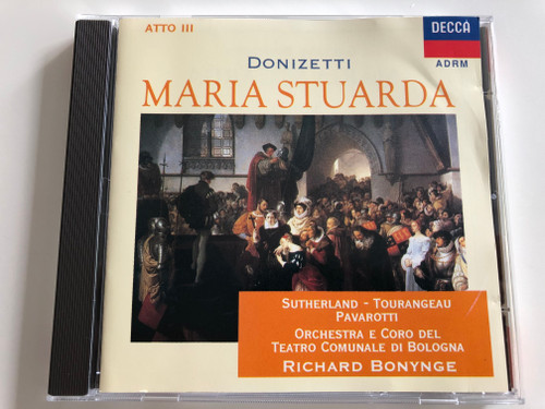  Donizetti - Maria Stuarda / Atto III / Sutherland - Tourangeau, Pavarotti / Orchestra e Coro del Teatro Comunale di Bologna / Conducted by Richard Bonynge / Decca Audio CD 1996 / 452 671-2 (8014394401406)