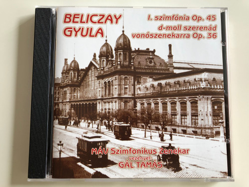 Beliczay Gyula / I. Szimfónia Op. 45, D-moll Szerenád, Vonószenekarra Op. 36 / MÁV Szimfónikus Zenekar / Conducted: Gál Tamás / BCO ‎Audio CD 2004 / BCO-CD 001