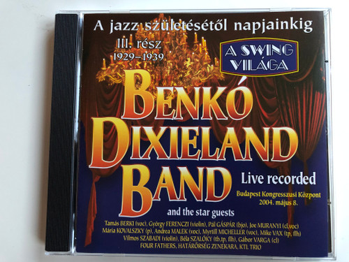A Jazz Születésétől Napjainkig III. Rész 1929-1939 / Benkó Dixieland Band and The Star Guests / Live Recorded / Budapest Kongresszusi Kozpont 2004. majus 8. / A Swing Vilaga / Bencolor Audio CD 2004 / BEN-CD 5435