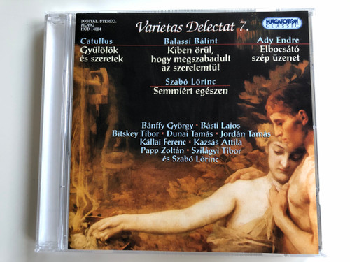 Varietas Delectat 7. / Catullus - Gyulolok es szeretek / Balassi Balint - Kiben orul, hogy megszabadult az szerelemtul / Ady Endre - Elbocsato szep uzenet / Szabo Lorinc - Semmiert egeszen / Hungaroton Classic Audio CD 2004 Stereo, Mono / HCD 14324