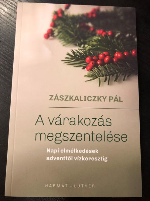 A várakozás megszentelése by Zászkaliczky Pál / Napi elmélkedések adventtől vízkeresztig / Harmat - Luther / Paperback (9789632885162)