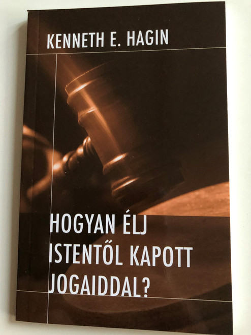 Hogyan élj Istentől kapott jogaiddal? by Kenneth E. Hagin / Hungarian edition of Plead your case / Translation by Szöllősi Tibor / Amana 7 kiadó 2010 / Paperback (9789637657122)