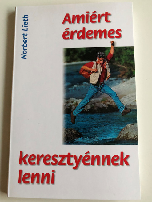 Amiért érdemes keresztyénnek lenni by Norbert Lieth / Hungarian edition of Warum es sich lohnt, Christ zu sein / Éjféli kiáltás Misszió 2013 / Translated by Dalnoki László / Paperback (9783858100979)