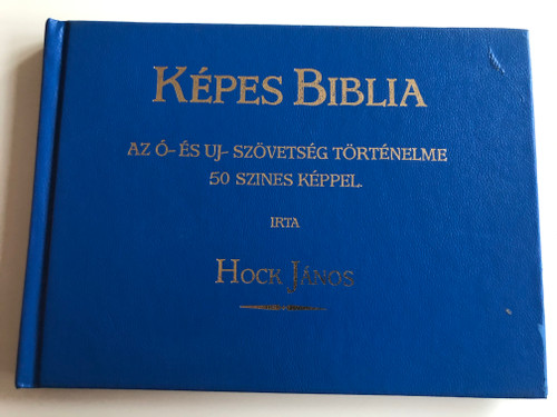 Képes Biblia by Hock János / Hungarian language Picture Bible / Az Ó és Újszövetség történelme 50 színes képpel / 50 color paintings / Szent István Társulat 1989 / Hardcover (9633604664)