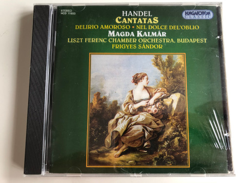 Haendel ‎– Cantatas: Delirio Amoroso; Nel Dolce Del'Oblio / Magda Kalmár, Liszt Ferenc Chamber Orchestra , Conducted By Frigyes Sándor / Hungaroton Classic Audio CD 1996 Stereo / HCD 11653