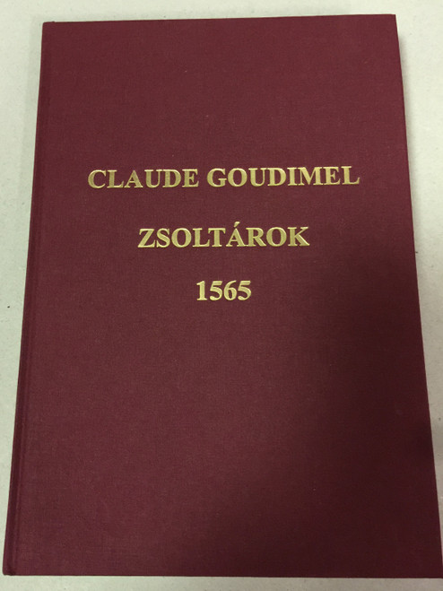 Zsoltárok 1565 by Claude Goudimel / Négyszólamú kórusok a genfi zsoltárok dallamaira / Szenci Molnár Albert verseivel / Magyarországi Református Egyház Zsinata 2002 / Hardcover / The Pslams in old Hungarian from the 16th century (M-9005256-0-4)