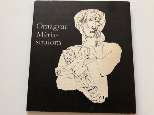 Ómagyar Mária-siralom / The Lamentations of Mary / Old Hungarian texts and modern version / Magyar Helikon 1976 / Illustrations by Szalay Lajos (9632070194)