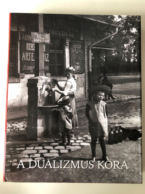 A Dualizmus Kora - Gyurgyák János / The Age of Dualism - The History of Hungary in Pictures I. / Magyarország története képekben I. (9789633899793)