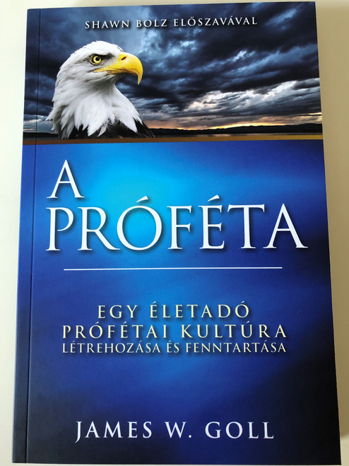 A Próféta - Egy életadó prófétai kultúra létrehozása és fenntartása by James W. Goll / Hungarian edition of The Prophet - Creating and Sustaining a Life-Giving Prophetic Culture / Immanuel Szószóró 2020 / Paperback / Foreword by Shawn Bolz (9786156017109)