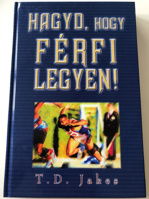 Hagyd, hogy Férfi legyen! by T. D. Jakes / Hungarian edition of Loose that man & Let him go / Paperback / Immanuel Szószóró 2001 (9630086182)