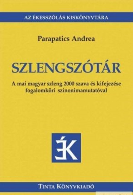 Szlengszótár / A mai magyar szleng 2000 szava és kifejezése fogalomköri szinonimamutatóval / by Parapatics Andrea / Tinta Könyvkiadó / Slang Dictionary (9789639902015)