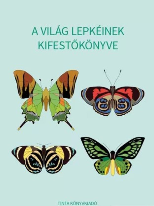 A világ lepkéinek kifestőkönyve / Horváth Ágnes / Tinta Könyvkiadó / Coloring book of the butterflies of the world (9789634091080)
