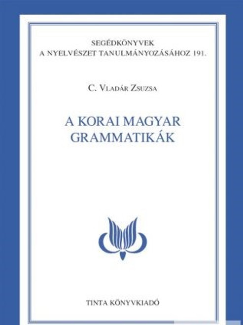 A korai magyar grammatikák / by C. Vladár Zsuzsa / Tinta Könyvkiadó / Early Hungarian Grammars (9789634090700)