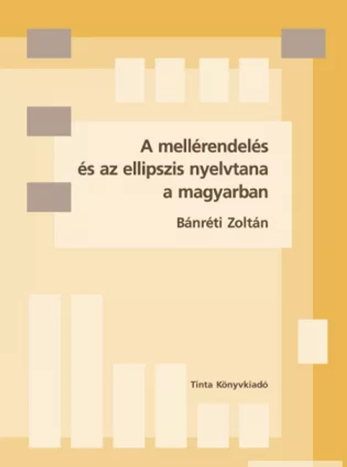 A mellérendelés és az ellipszis nyelvtana a magyarban / by Bánréti Zoltán / Tinta Könyvkiadó / Parataxis and the grammar of the ellipse in Hungarian (9789637094873)