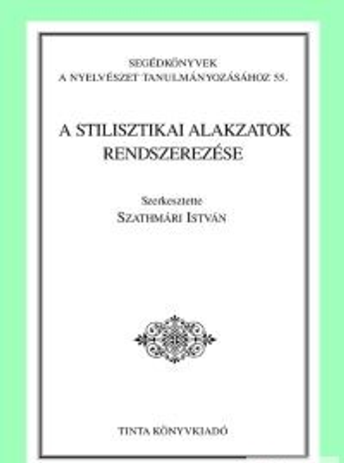 A stilisztikai alakzatok rendszerezése / By Szathmári István / Tinta Könyvkiadó / Systematization of stylistic shapes (9637094539)