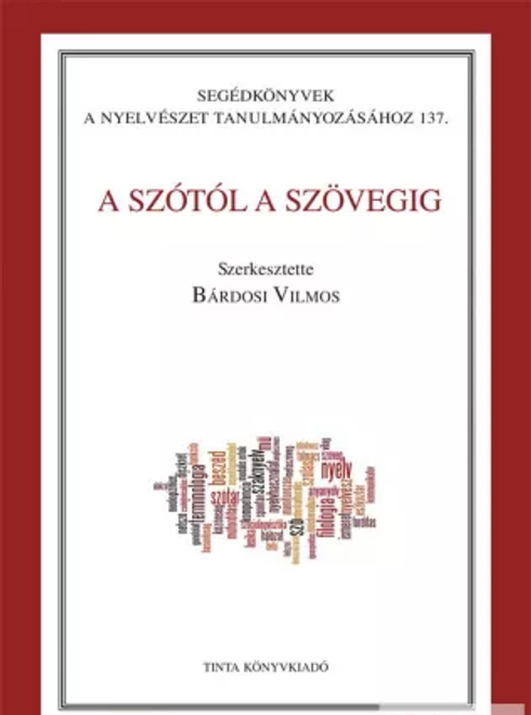 A szótól a szövegig / Editor Bárdosi Vilmos / Tinta Könyvkiadó / From word to text (9786155219078)
