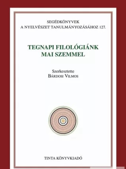 Tegnapi filológiánk mai szemmel / Editor Bárdosi Vilmos / Tinta Könyvkiadó / Our yesterday's philology with today's eyes in Hungarian (9789639902879)