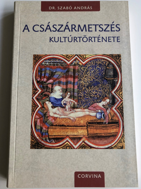 A császármetszés kultúrtörténete by Dr. Szabó András / The Cultural History of the C-Section / Corvina könyvkiadó 2016 / Paperback (9789631363685)