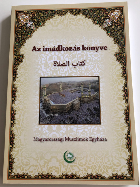 Az imádkozás könyve by Dr. Shubail Mohamed Eisa / Book of prayers - Hungarian muslim prayer book / Magyarországi Muszlimok Egyháza 2012 / Paperback (9789638957306)