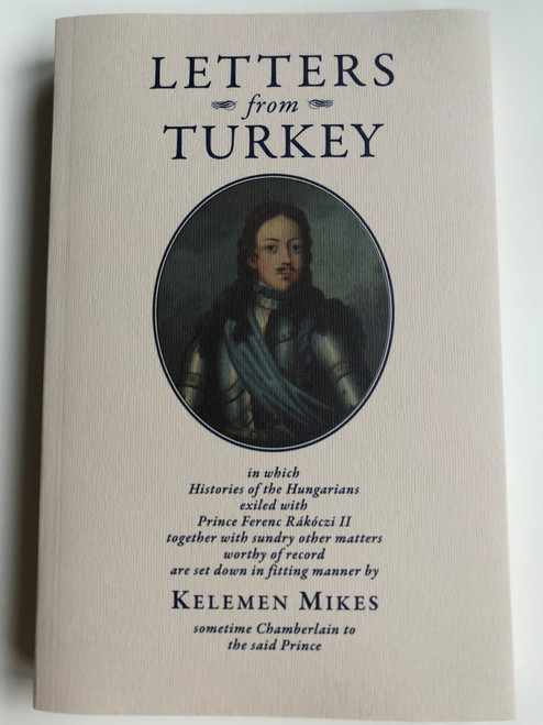Letters from turkey by Kelemen Mikes / Translated from Hungarian by Bernard Adams / English edition of Törökországi levelek first published in 1794 / Corvina books 2016 / Paperback (9789631363371)