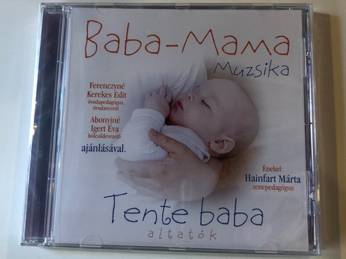 Baba-Mama Muzsika / Ferenczyne Kerekes Edit ovodapedagogus, ovodavezeto / Abonyine Igert Eva bolcsodevezeto ajanlasaval. / Enekel: Hainfart Marta - zenepedagogus / Tente baba altatok / Zeneker Audio CD 2010 / FR 1001 CD