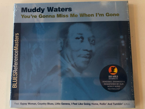 Muddy Waters ‎– You're Gonna Miss Me When I'm Gone / Blues Reference Masters / Feat. Gypsy Woman, Country Blues, Little Geneva, I Feel Like Going Home, Rollin' And Tumblin', a.m.o. / Our World Entertainment, Inc. ‎Audio CD 2002 / 804558330424