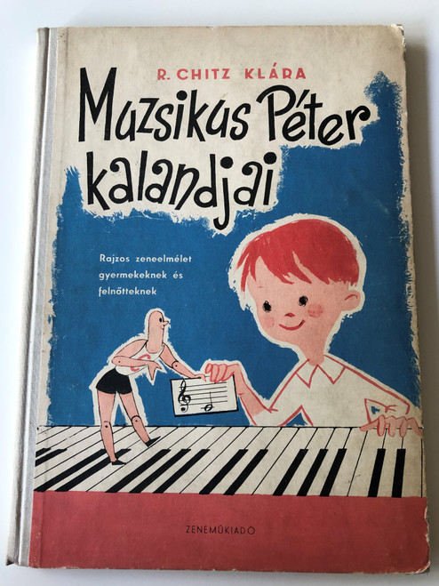 Muzsikus Péter kalandjai by R. Chitz Klára / Rajzos zeneelmélet gyermekeknek és felnőtteknek / Hungarian Musical theory in drawings / Hardcover / Zeneműkiadó 1961 / Illustrations by Hauswirth Magda (MuzsikusPéter)