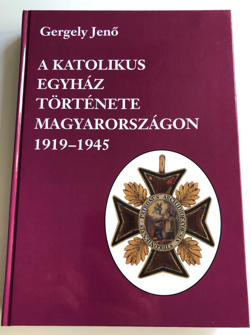 A katolikus egyház története Magyarországon 1919-1945 by Gergely Jenő / The History of the Catholic Church in Hungary 1919-1945 / Hardcover / Pannonica kiadó 1999 (9638469897)