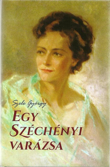 Egy Széchényi varázsa by Szele György / Szent Gellért Kiadó és Nyomda / Hardcover The charm of a Széchényi / Hardcover (Szele1)