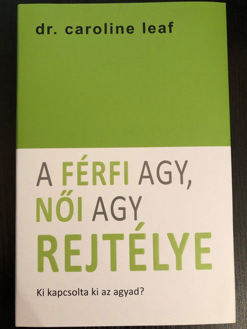 A férfi agy, női agy rejtélye by Dr. Caroline Leaf / Hungarian edition of Who Switched Off Your Brain?: Solving the Mystery of He Said - She Said / Denton 2000 (9789638991447)