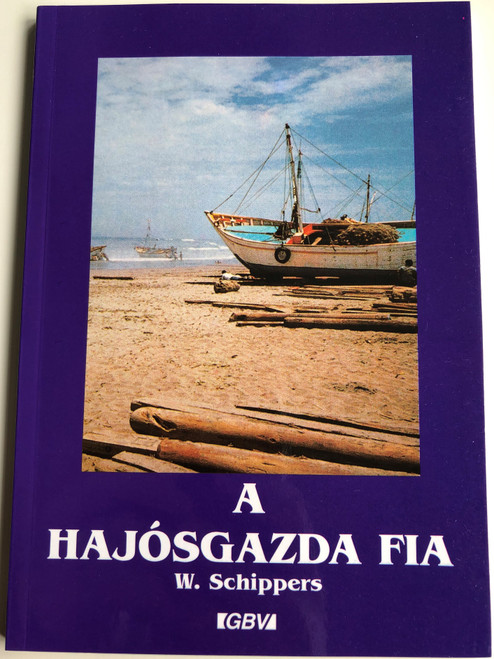 A hajósgazda fia by W. Schippers / Hungarian edition of Der Sohn des Schiffers / Gute Botschaft Verlag 1999 / Paperback (GBV59820)