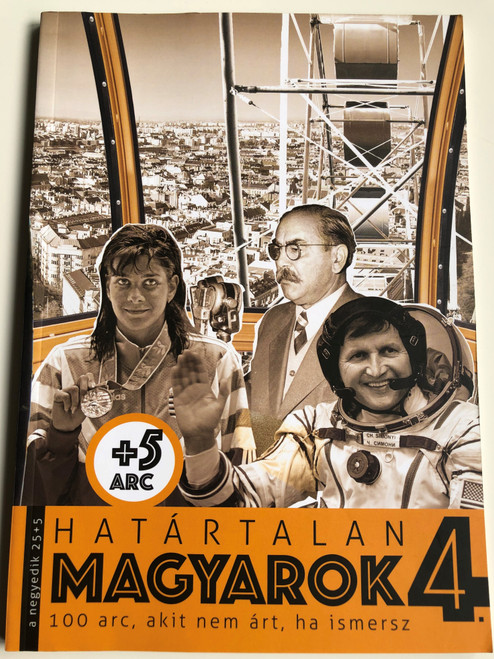 Határtalan magyarok 4. by Benkő Gyula, Morvay Péter / 100 arc, akit nem árt, ha ismersz / Hetek.hu 2018 / 100 Hungarian famous historical people / (9786158011884)