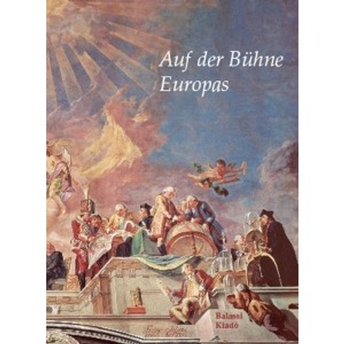 Auf der Bühne Europas Edited by Marosi Ernő / Balassi Kiadó / On the stage of Europe / Hardcover (9789635068098)