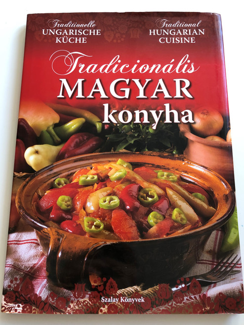 Tradicionális Magyar konyha - Traditional Hungarian Cuisine / Szalay Könyvek / Pannon-Literatúra 2012 / Hardcover / Hungarian-English-German text (9789632513676)