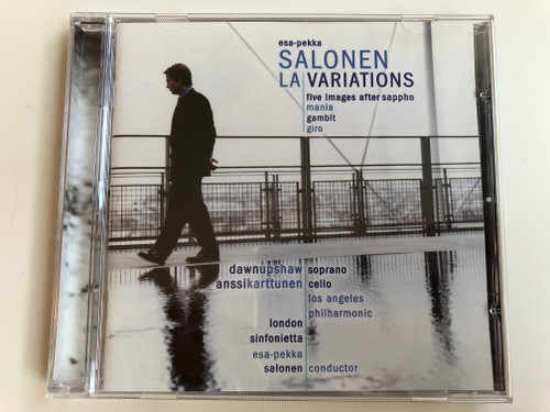 Esa-Pekka Salonen - LA Variations / Five images after sappho, Mania, Gambit, Giro / Dawn Upshaw - soprano / Anss Karttunen - cello / Los Angeles Philharmonic, London Sinfonietta / Sony Classical ‎Audio CD 2001 / SK 89158